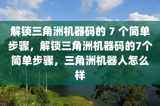 解锁三角洲机器码的 7 个简单步骤，解锁三角洲机器码的7个简单步骤，三角洲机器人怎么样