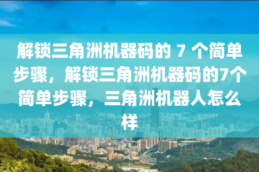 解锁三角洲机器码的 7 个简单步骤，解锁三角洲机器码的7个简单步骤，三角洲机器人怎么样