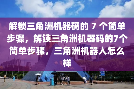 解锁三角洲机器码的 7 个简单步骤，解锁三角洲机器码的7个简单步骤，三角洲机器人怎么样
