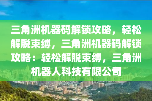 三角洲机器码解锁攻略，轻松解脱束缚，三角洲机器码解锁攻略：轻松解脱束缚，三角洲机器人科技有限公司