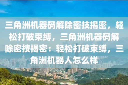 三角洲机器码解除密技揭密，轻松打破束缚，三角洲机器码解除密技揭密：轻松打破束缚，三角洲机器人怎么样