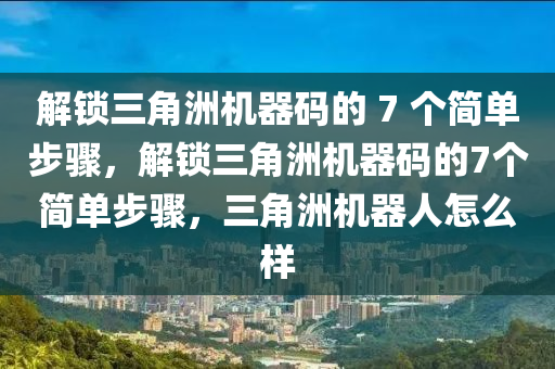 解锁三角洲机器码的 7 个简单步骤，解锁三角洲机器码的7个简单步骤，三角洲机器人怎么样