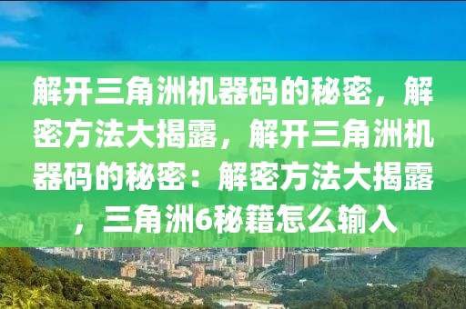 解开三角洲机器码的秘密，解密方法大揭露，解开三角洲机器码的秘密：解密方法大揭露，三角洲6秘籍怎么输入