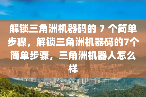 解锁三角洲机器码的 7 个简单步骤，解锁三角洲机器码的7个简单步骤，三角洲机器人怎么样