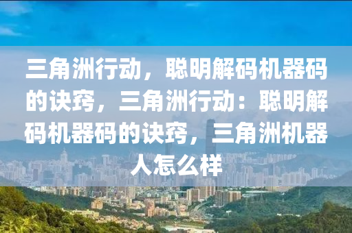 三角洲行动，聪明解码机器码的诀窍，三角洲行动：聪明解码机器码的诀窍，三角洲机器人怎么样