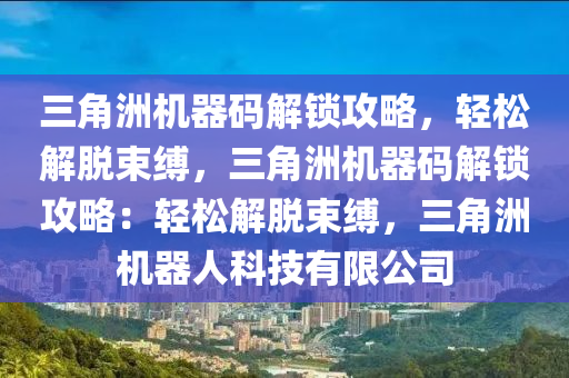 三角洲机器码解锁攻略，轻松解脱束缚，三角洲机器码解锁攻略：轻松解脱束缚，三角洲机器人科技有限公司