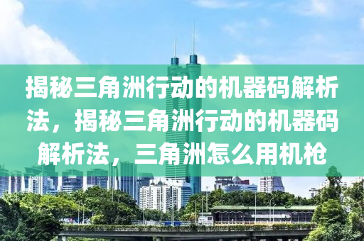 揭秘三角洲行动的机器码解析法，揭秘三角洲行动的机器码解析法，三角洲怎么用机枪