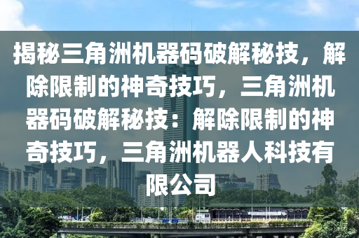揭秘三角洲机器码破解秘技，解除限制的神奇技巧，三角洲机器码破解秘技：解除限制的神奇技巧，三角洲机器人科技有限公司