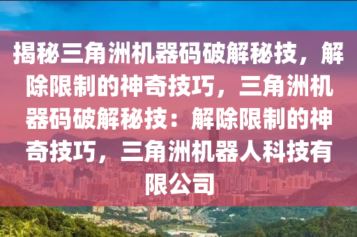 揭秘三角洲机器码破解秘技，解除限制的神奇技巧，三角洲机器码破解秘技：解除限制的神奇技巧，三角洲机器人科技有限公司